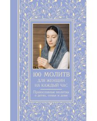 100 молитв для женщин на каждый день и час. Православные молитвы о детях, семье и доме