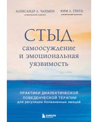 Стыд, самоосуждение и эмоциональная уязвимость. Практики диалектической поведенческой терапии для регуляции болезненных эмоций