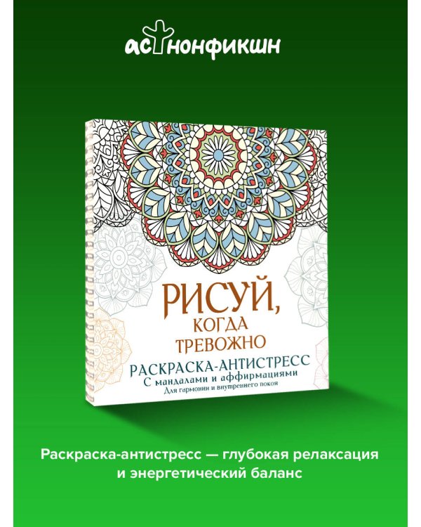 Рисуй, когда тревожно. Раскраска-антистресс с мандалами и аффирмациями. Для гармонии и внутреннего покоя