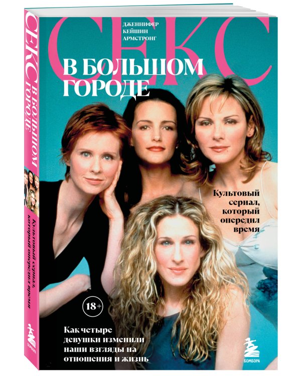 Секс в большом городе. Культовый сериал, который опередил время. Как четыре девушки изменили наши взгляды на отношения и жизнь (Новое оформление)