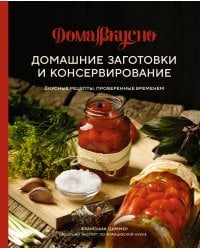 Домашние заготовки и консервирование: вкусные рецепты, проверенные временем