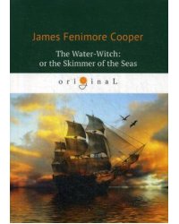 The Water-Witch: or the Skimmer of the Seas = Морская ведьма: на англ.яз