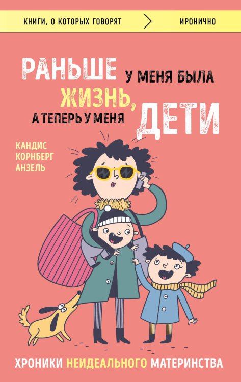 Обложка книги «Раньше у меня была жизнь, а теперь у меня дети. Хроники неидеального материнства.» — Корнберг Анзель Кандиз, ISBN 9785040949007