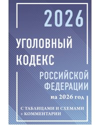 Уголовный кодекс Российской Федерации на 2026 год с таблицами и схемами + комментарии