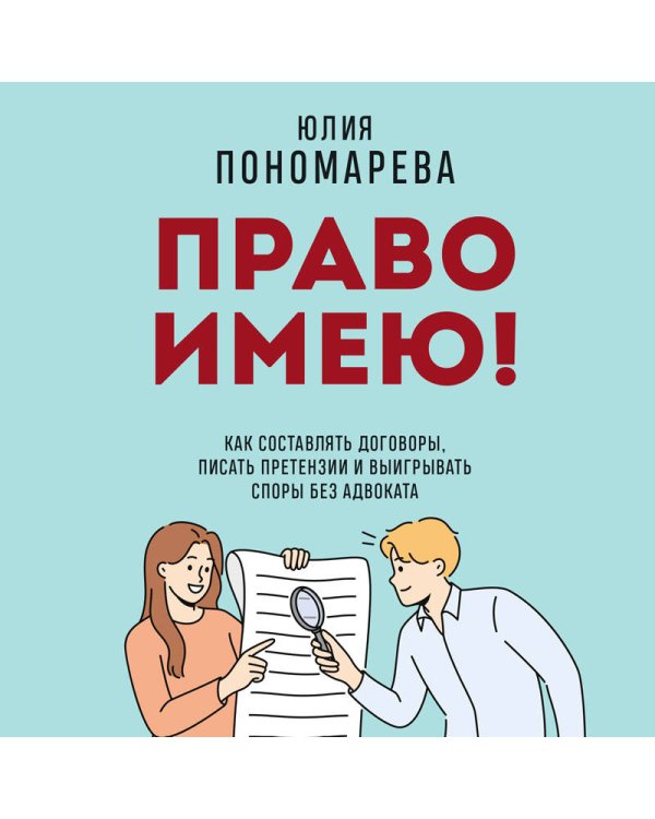 Право имею! Как составлять договоры, писать претензии и выигрывать споры без адвоката