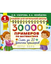 30000 примеров по математике. 1 класс: Счет до 20 , цепочки примеров