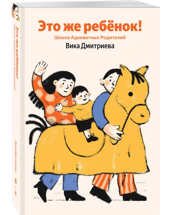 Это же ребёнок! Школа адекватных родителей