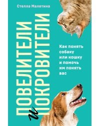 Повелители и покровители. Как понять собаку или кошку и помочь им понять вас