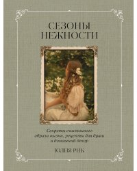 Сезоны нежности. Секреты счастливого образа жизни, рецепты для души и домашний декор