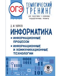 ОГЭ. Информатика. Информационные процессы. Информационные и коммуникационные технологии. Тематический тренинг для подготовки к основному государственному экзамену