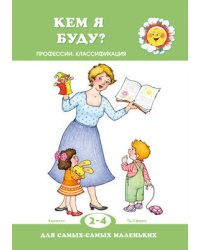 Для самых-самых маленьких. Кем я буду? (для детей 2-4 лет)