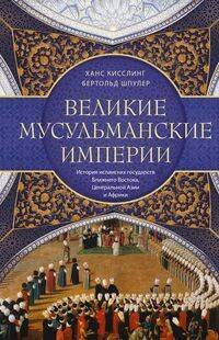 Обложка книги «Великие мусульманские империи. История исламских государств Ближнего Востока, Центральной Азии и Афр», ISBN 9785952454408