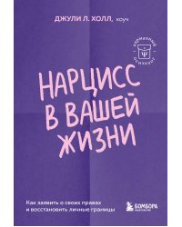 Нарцисс в вашей жизни. Как заявить о своих правах и восстановить личные границы.