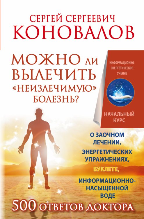 Обложка книги «Можно ли вылечить «неизлечимую» болезнь? О заочном лечении, энергетических упражнениях, буклете, информационно насыщенной воде» — Коновалов Сергей Сергеевич, ISBN 9785170961054