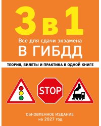3 в 1. Все для сдачи экзамена в ГИБДД: теория, билеты и практика в одной книге. Обновленное издание на 2027 год