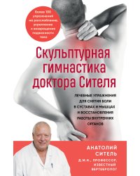 Скульптурная гимнастика доктора Сителя. Лечебные упражнения для снятия боли в суставах и мышцах и восстановления работы внутренних органов