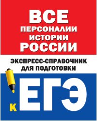 Все персоналии истории России. Экспресс-справочник для подготовки к ЕГЭ