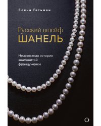 Русский шлейф Шанель. Неизвестная история знаменитой француженки