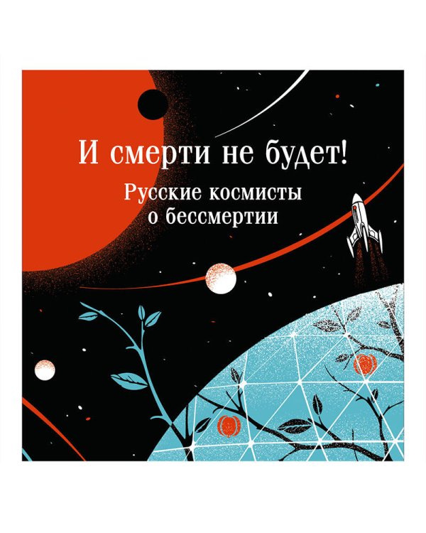 И смерти не будет! Русские космисты о бессмертии