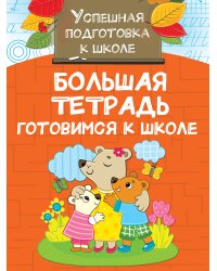 Большая тетрадь. Готовимся к школе
