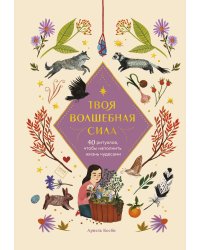 Твоя волшебная сила. 40 ритуалов, чтобы наполнить жизнь чудесами