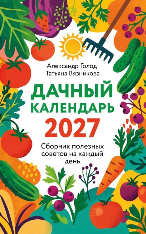 Обложка книги «Дачный календарь 2027. Сборник полезных советов на каждый день» — Голод Александр, ISBN 9785042400032