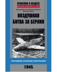 Воздушная битва за Берлин. Последнее сражение люфтваффе. 1945