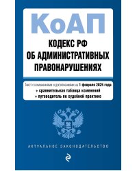 Кодекс Российской Федерации об административных правонарушениях. В ред. на 01.02.25 с табл. изм. и указ. суд. практ. / КоАП РФ