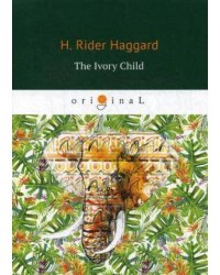 The Ivory Child = Дитя слоновой кости: на англ.яз