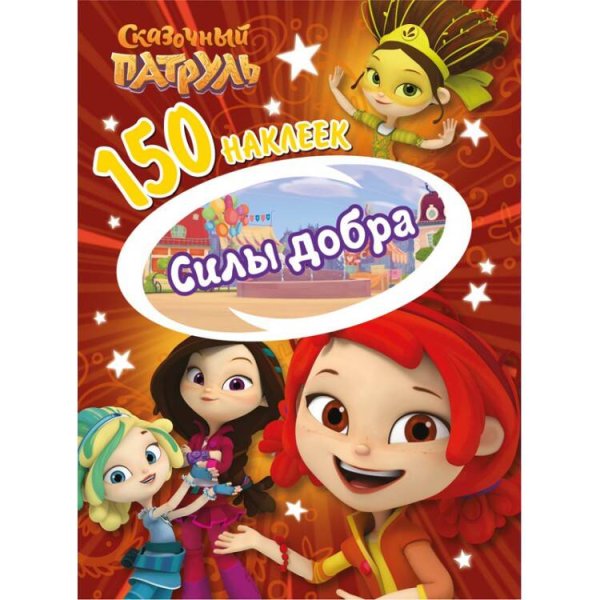 Обложка книги «150 наклеек. Сказочньй патруль. Сила добра», ISBN 9785001078425