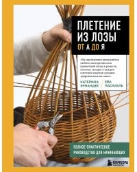 Плетение из лозы от А до Я. Полное практическое руководство для начинающих