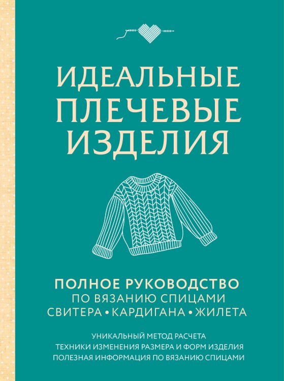 Обложка книги «Идеальные плечевые изделия. Полное руководство по вязанию спицами спитера, кардигана, жилета», ISBN 9785042095535