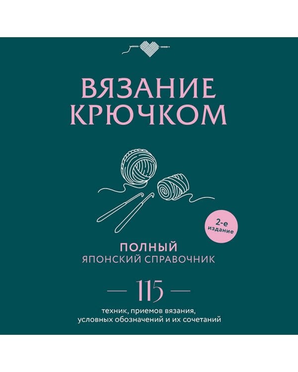 Вязание крючком. Полный японский справочник. 115 техник, приемов вязания, условных обозначений и их сочетаний. 2-е издание