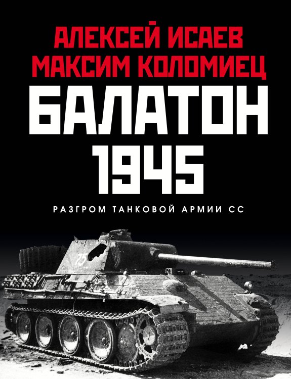 Обложка книги «Балатон 1945. Разгром танковой армии СС» — Исаев Алексей Валерьевич, ISBN 9785041187019