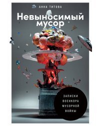 Невыносимый мусор: Записки военкора мусорной войны