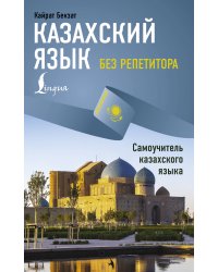 Казахский язык без репетитора. Самоучитель казахского языка