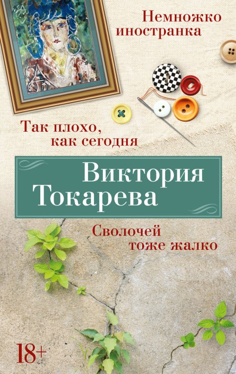 (Азбука) Виктория Токарева. Новое оформление Так плохо, как сегодня. Сволочей тоже жалко. Немножко иностранка