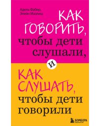 Как говорить, чтобы дети слушали, и как слушать, чтобы дети говорили