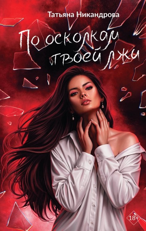 Обложка книги «По осколкам твоей лжи» — Никандрова Татьяна Юрьевна, ISBN 9785171827830