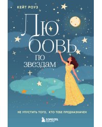 Любовь по звездам. Не упустить того, кто тебе предназначен