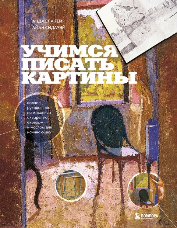 Подарочные издания. Техники рисунка и живописи Учимся писать картины. Полное руководство по живописи акварелью, акрилом и маслом для начинающих