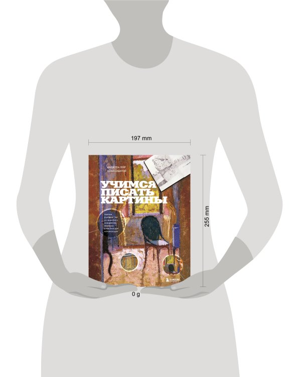 Учимся писать картины. Полное руководство по живописи акварелью, акрилом и маслом для начинающих