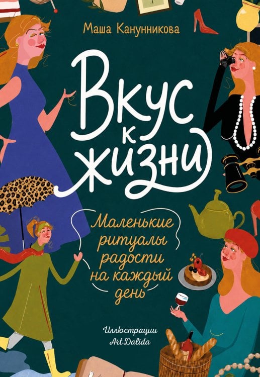 Обложка книги «Вкус к жизни. Маленькие ритуалы радости на каждый день» — Канунникова Мария Павловна, ISBN 9785042438585