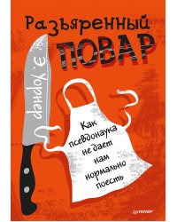 Разъяренный повар. Как псевдонаука не дает нам нормально поесть