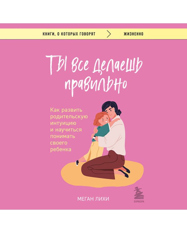 Ты все делаешь правильно. Как развить родительскую интуицию и научиться понимать своего ребенка