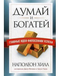 Думай и богатей. Главные идеи философии успеха
