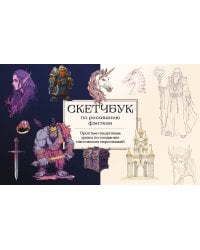Скетчбук по рисованию фэнтези. Простые пошаговые уроки по созданию магических персонажей