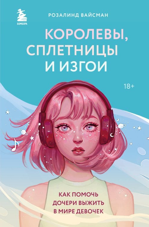 Психология подростка. Книги о том, как оставаться с ребенком в контакте Королевы, сплетницы и изгои. Как помочь дочери выжить в мире девочек