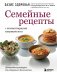 Семейные рецепты с комментариями нутрициолога. Домашняя кулинария для здоровья и долголетия