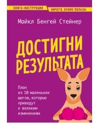 Достигни результата. План из 10 маленьких шагов, которые приведут к великим изменениям